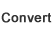 Convert